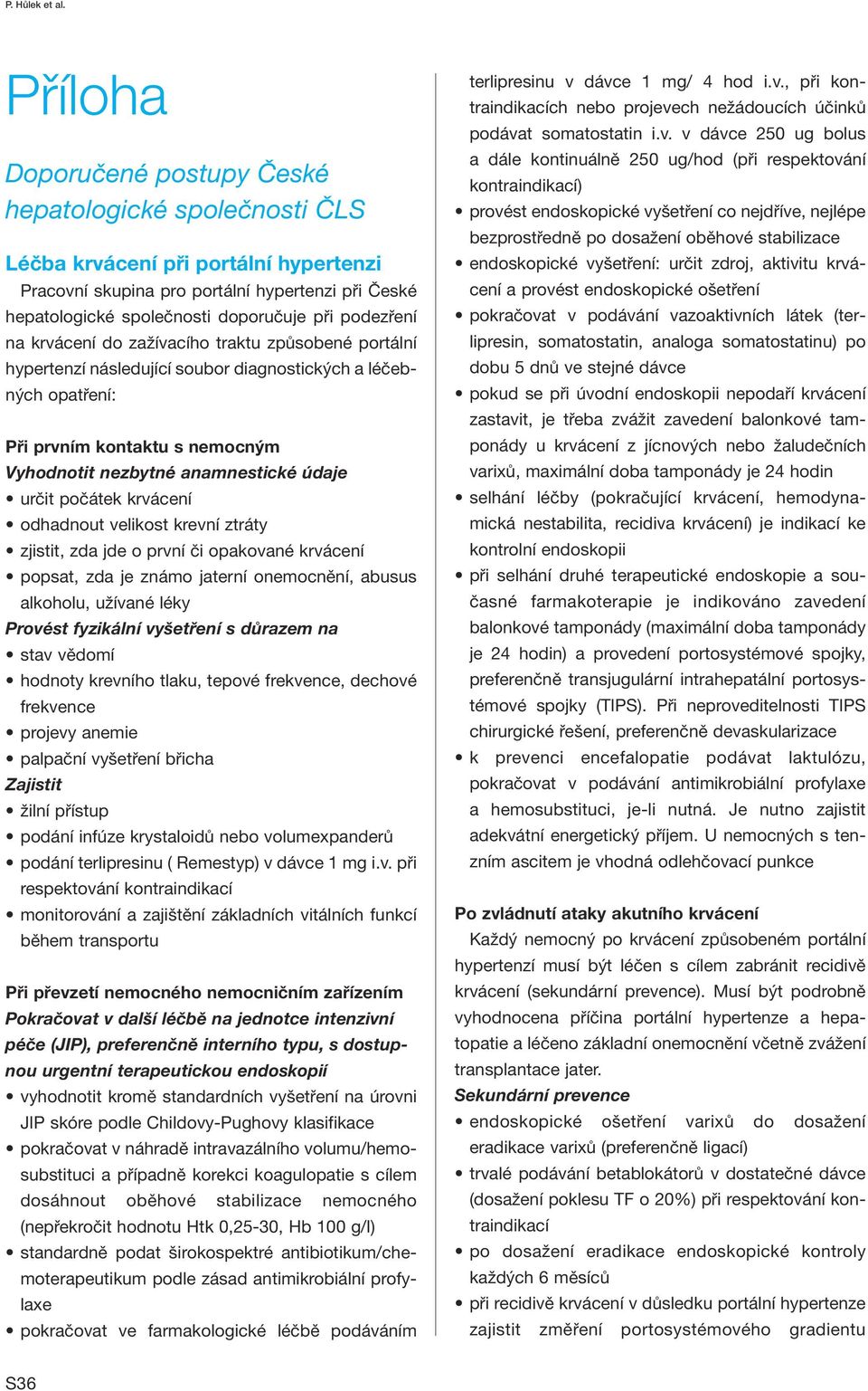 podezření na krvácení do zažívacího traktu způsobené portální hypertenzí následující soubor diagnostických a léčebných opatření: Při prvním kontaktu s nemocným Vyhodnotit nezbytné anamnestické údaje