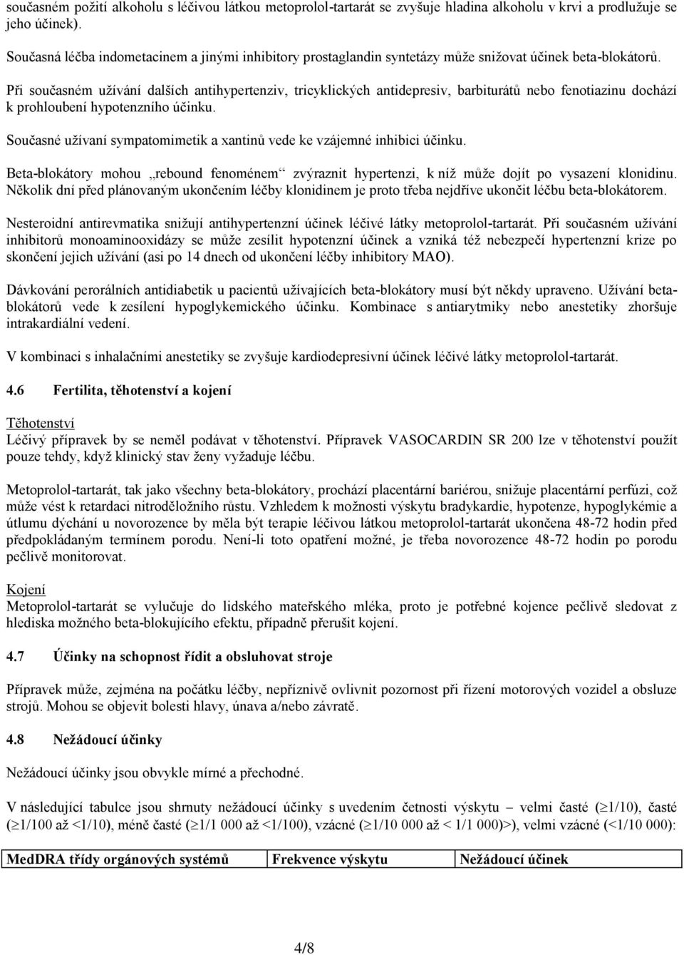 Při současném užívání dalších antihypertenziv, tricyklických antidepresiv, barbiturátů nebo fenotiazinu dochází k prohloubení hypotenzního účinku.