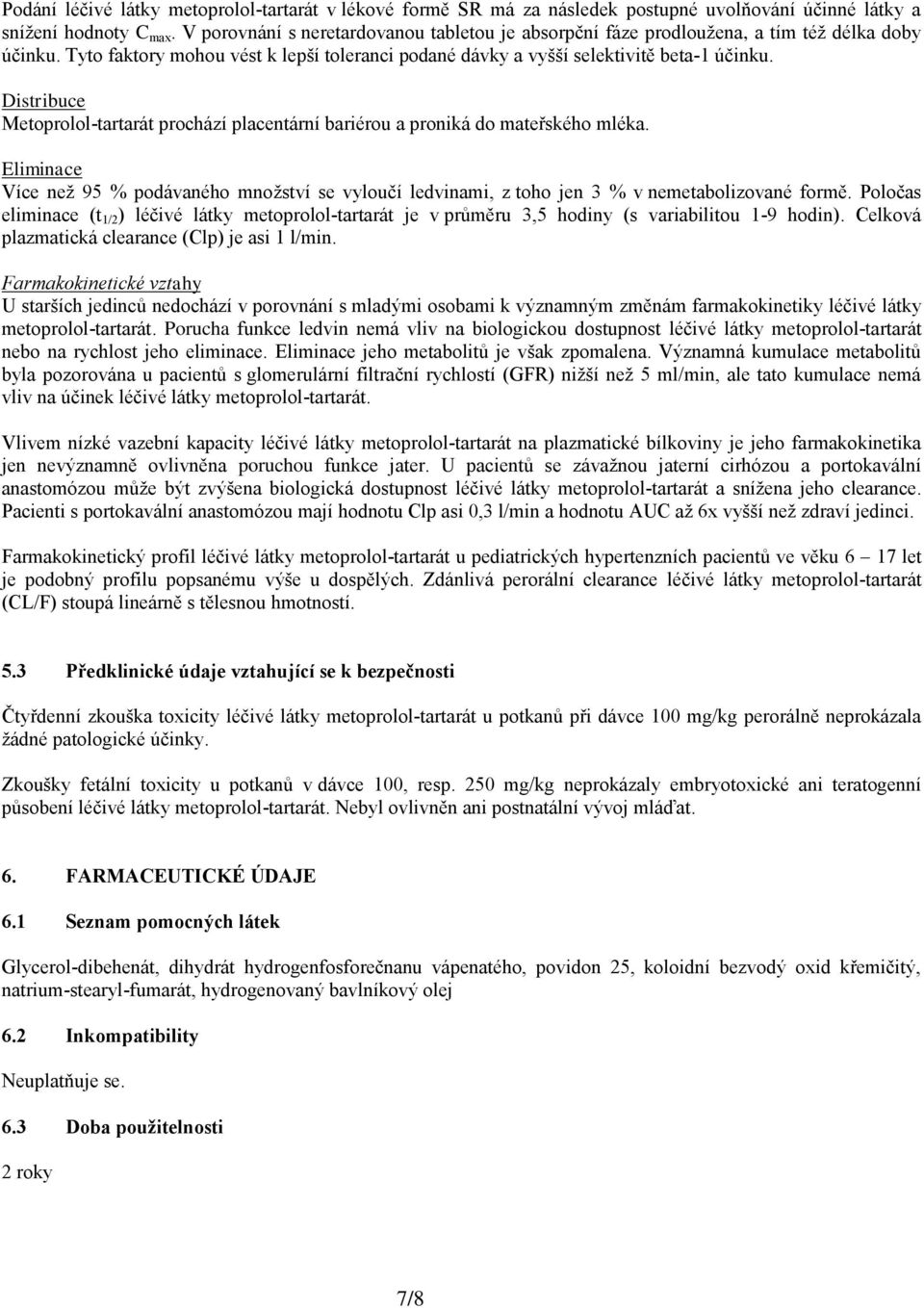 Distribuce Metoprolol-tartarát prochází placentární bariérou a proniká do mateřského mléka. Eliminace Více než 95 % podávaného množství se vyloučí ledvinami, z toho jen 3 % v nemetabolizované formě.