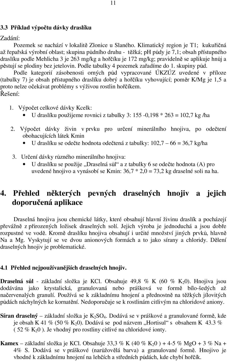 pravidelně se aplikuje hnůj a pěstují se plodiny bez jetelovin. Podle tabulky 4 pozemek zařadíme do 1. skupiny půd.