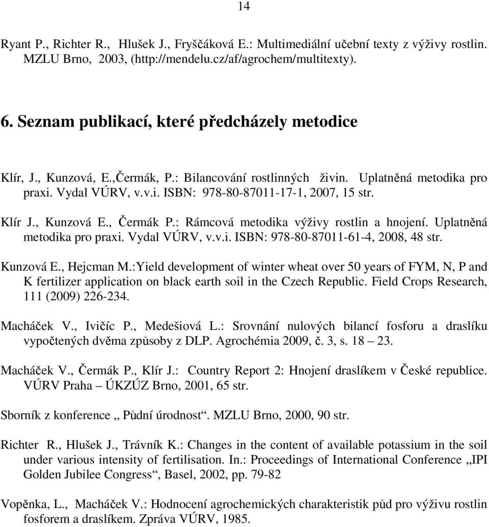 Klír J., Kunzová E., Čermák P.: Rámcová metodika výživy rostlin a hnojení. Uplatněná metodika pro praxi. Vydal VÚRV, v.v.i. ISBN: 978-80-87011-61-4, 2008, 48 str. Kunzová E., Hejcman M.