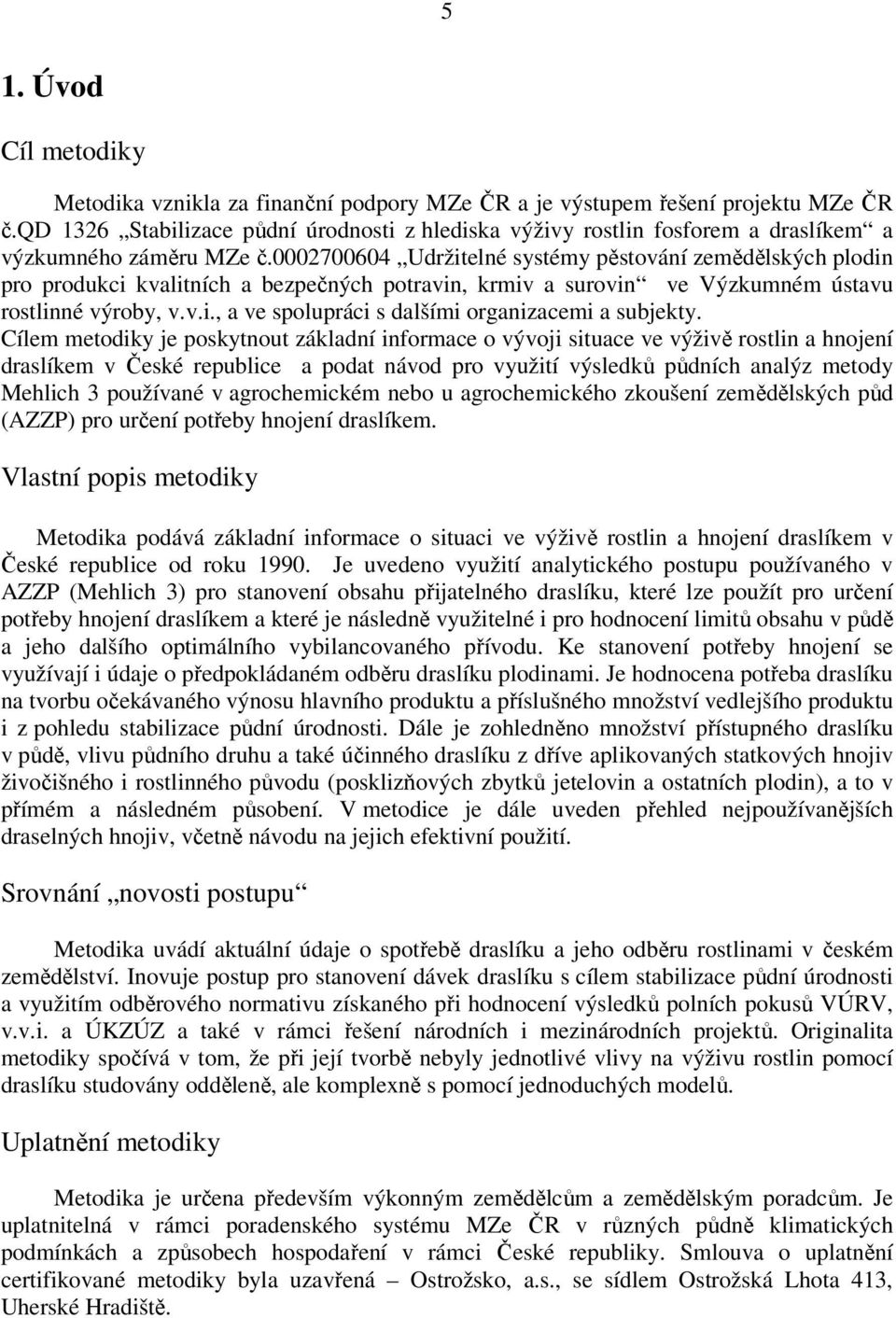 0002700604 Udržitelné systémy pěstování zemědělských plodin pro produkci kvalitních a bezpečných potravin, krmiv a surovin ve Výzkumném ústavu rostlinné výroby, v.v.i., a ve spolupráci s dalšími organizacemi a subjekty.