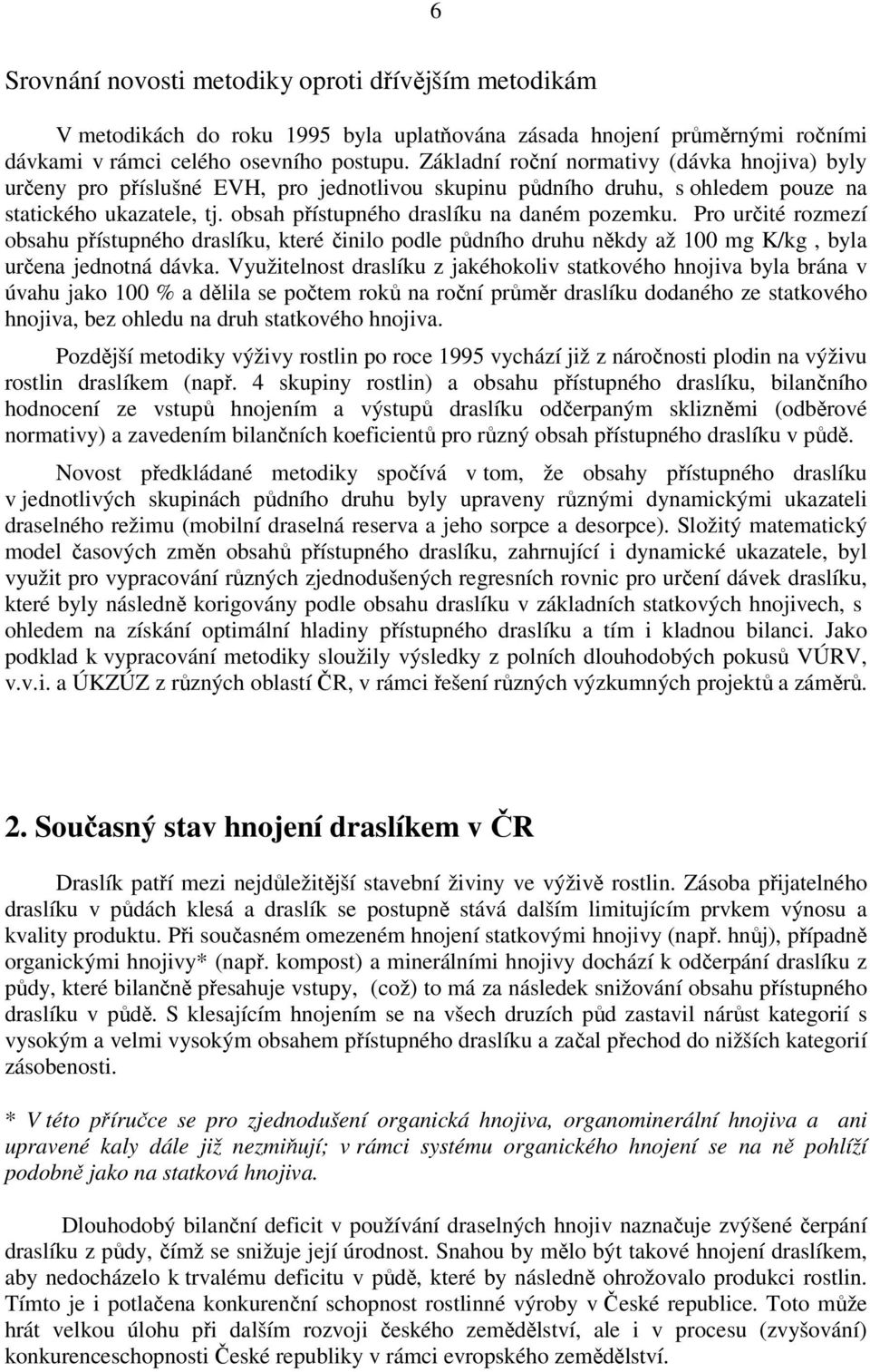 Pro určité rozmezí obsahu přístupného draslíku, které činilo podle půdního druhu někdy až 100 mg K/kg, byla určena jednotná dávka.