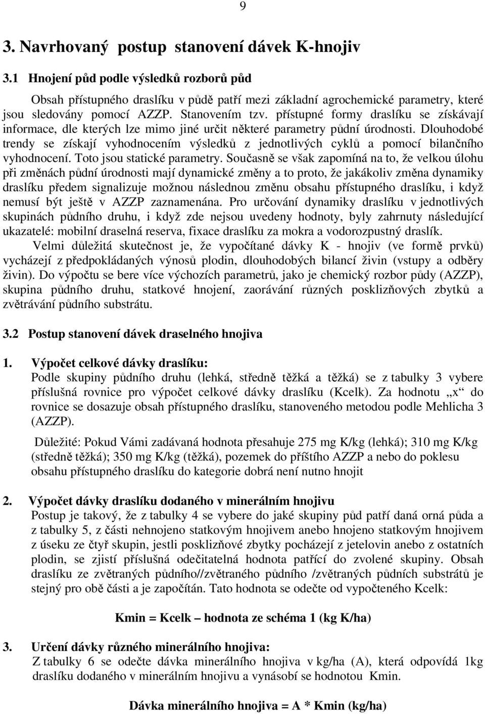 přístupné formy draslíku se získávají informace, dle kterých lze mimo jiné určit některé parametry půdní úrodnosti.