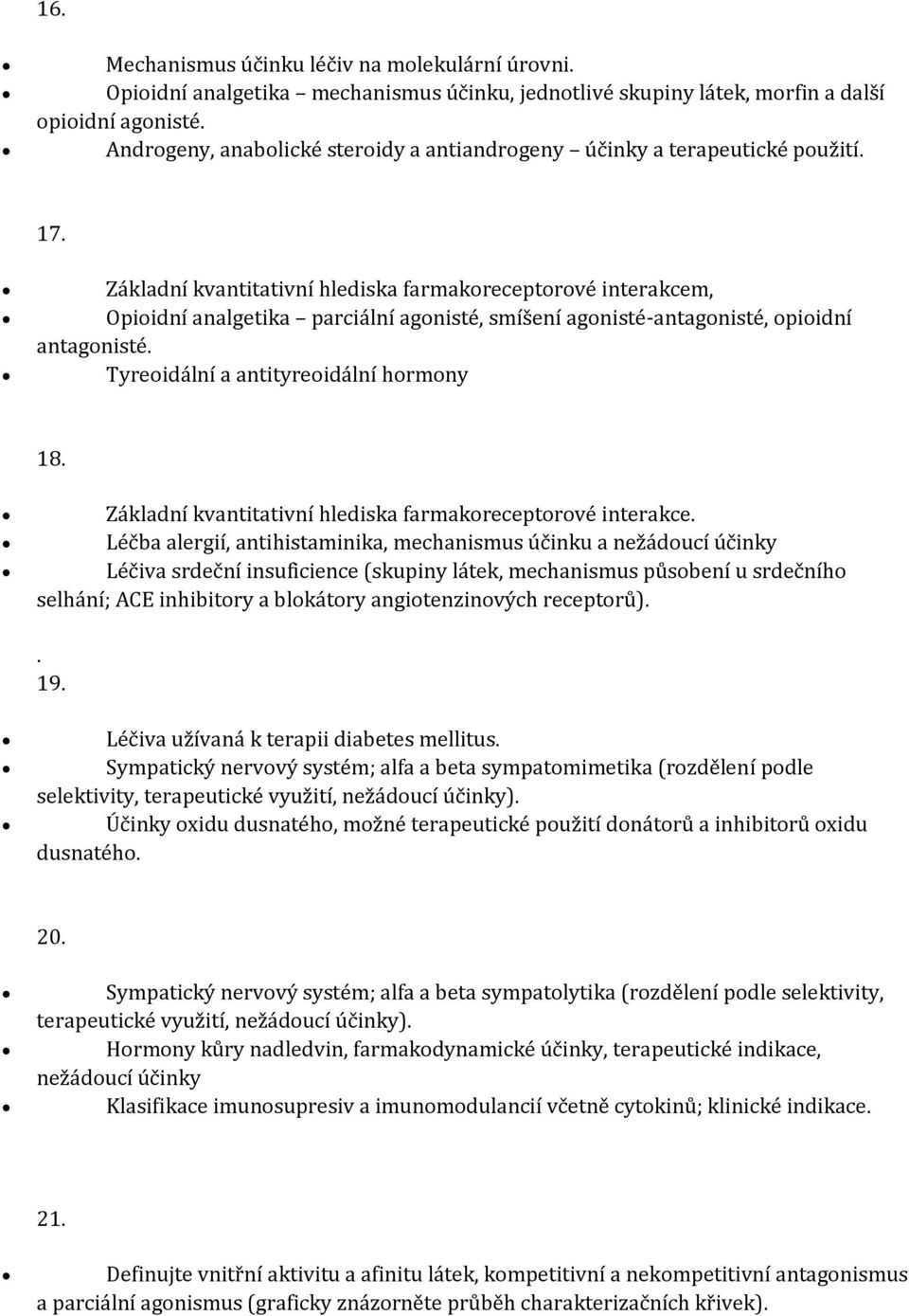 Základní kvantitativní hlediska farmakoreceptorové interakcem, Opioidní analgetika parciální agonisté, smíšení agonisté-antagonisté, opioidní antagonisté. Tyreoidální a antityreoidální hormony 18.