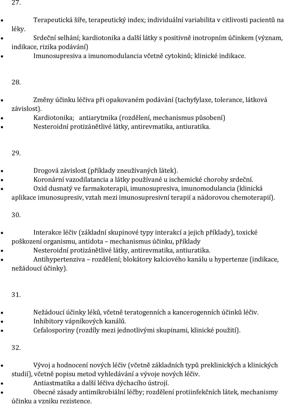 Změny účinku léčiva při opakovaném podávání (tachyfylaxe, tolerance, látková závislost).