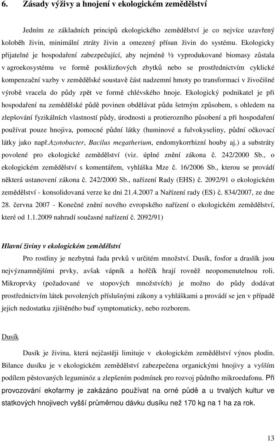 Ekologicky přijatelné je hospodaření zabezpečující, aby nejméně ½ vyprodukované biomasy zůstala v agroekosystému ve formě posklizňových zbytků nebo se prostřednictvím cyklické kompenzační vazby v