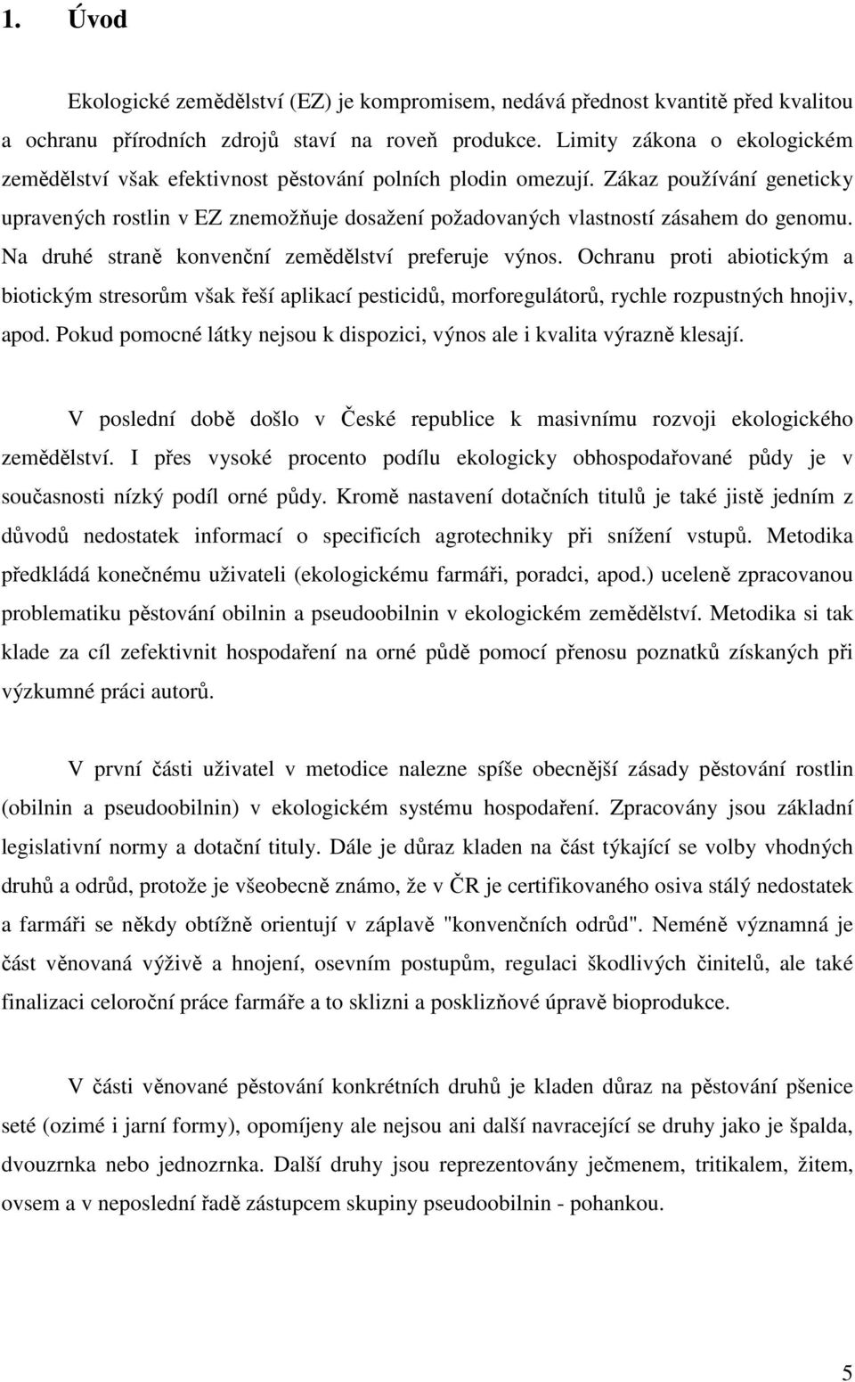 Zákaz používání geneticky upravených rostlin v EZ znemožňuje dosažení požadovaných vlastností zásahem do genomu. Na druhé straně konvenční zemědělství preferuje výnos.