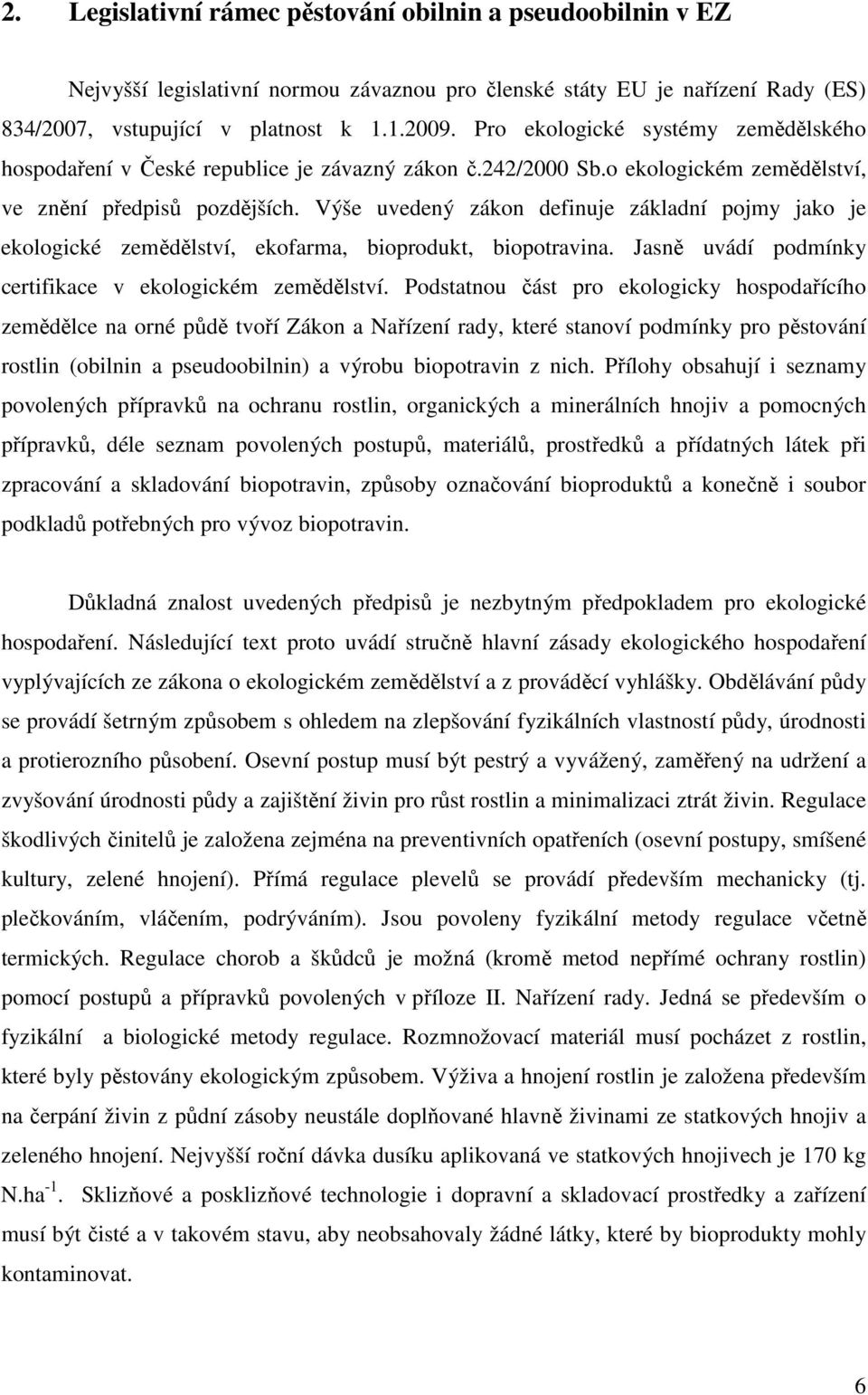 Výše uvedený zákon definuje základní pojmy jako je ekologické zemědělství, ekofarma, bioprodukt, biopotravina. Jasně uvádí podmínky certifikace v ekologickém zemědělství.