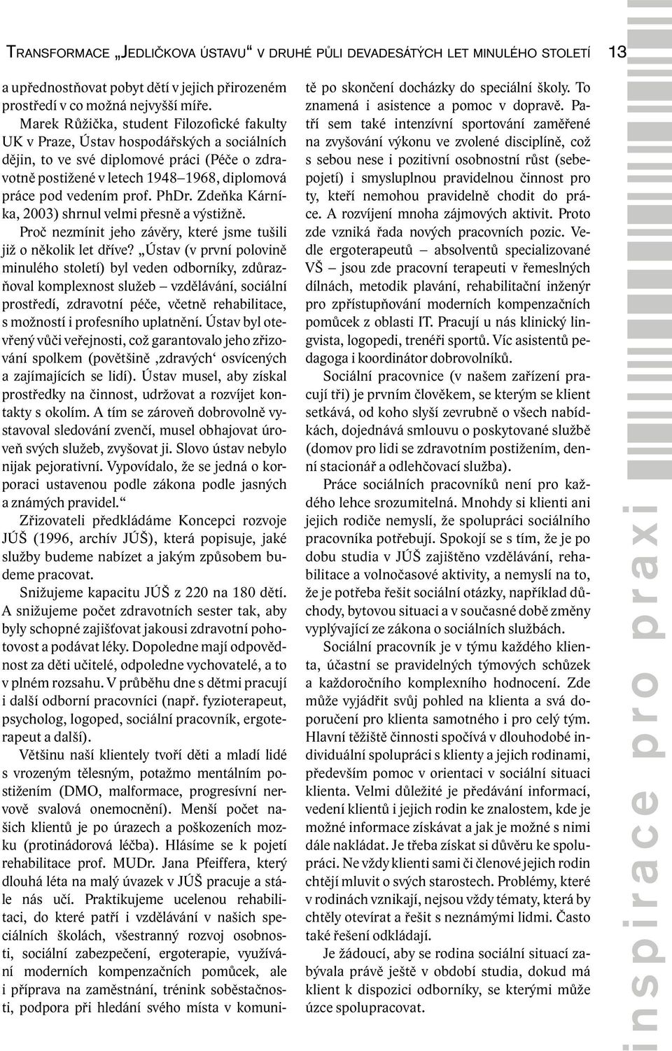 prof. PhDr. Zdeňka Kárníka, 2003) shrnul velmi přesně a výstižně. Proč nezmínit jeho závěry, které jsme tušili již o několik let dříve?