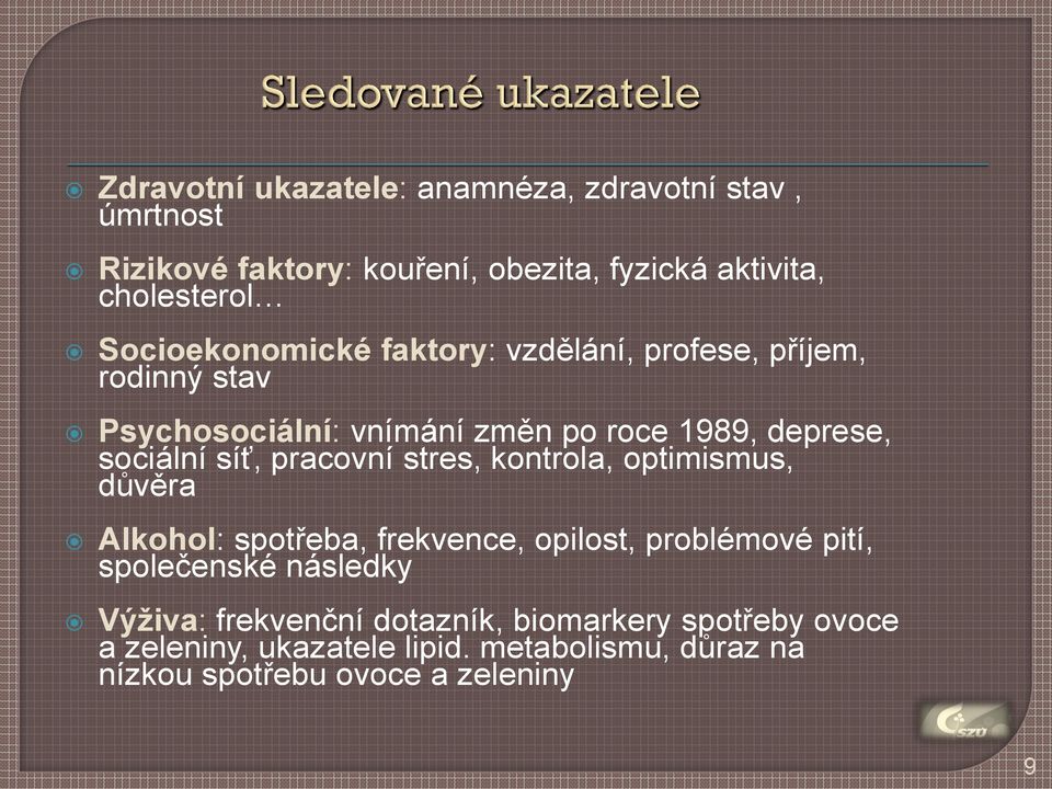 síť, pracovní stres, kontrola, optimismus, důvěra Alkohol: spotřeba, frekvence, opilost, problémové pití, společenské následky