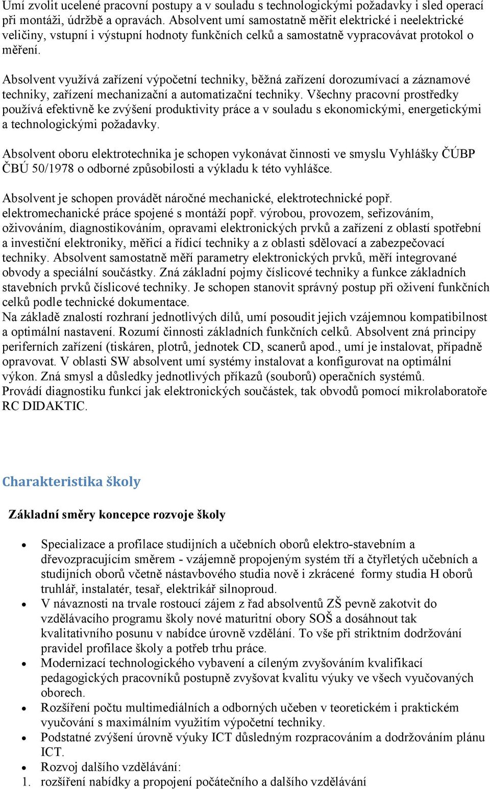 Absolvent využívá zařízení výpočetní techniky, běžná zařízení dorozumívací a záznamové techniky, zařízení mechanizační a automatizační techniky.