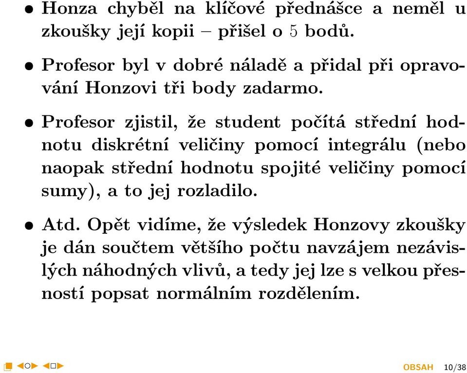 Profesor byl v dobré náladě a přidal při opravování Honzovi tři body zadarmo.