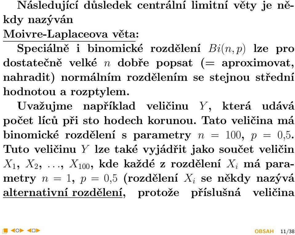 p) lze pro dostatečně velké n dobře popsat (= aproximovat, nahradit) normálním rozdělením se stejnou střední hodnotou a rozptylem.