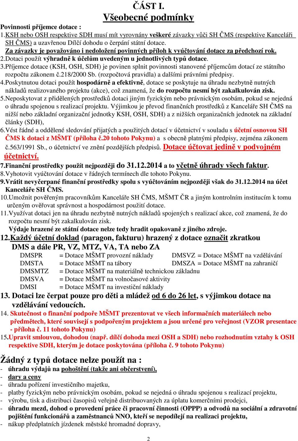 Za závazky je považováno i nedoložení povinných příloh k vyúčtování dotace za předchozí rok. 2.Dotaci použít výhradně k účelům uvedeným u jednotlivých typů dotace. 3.