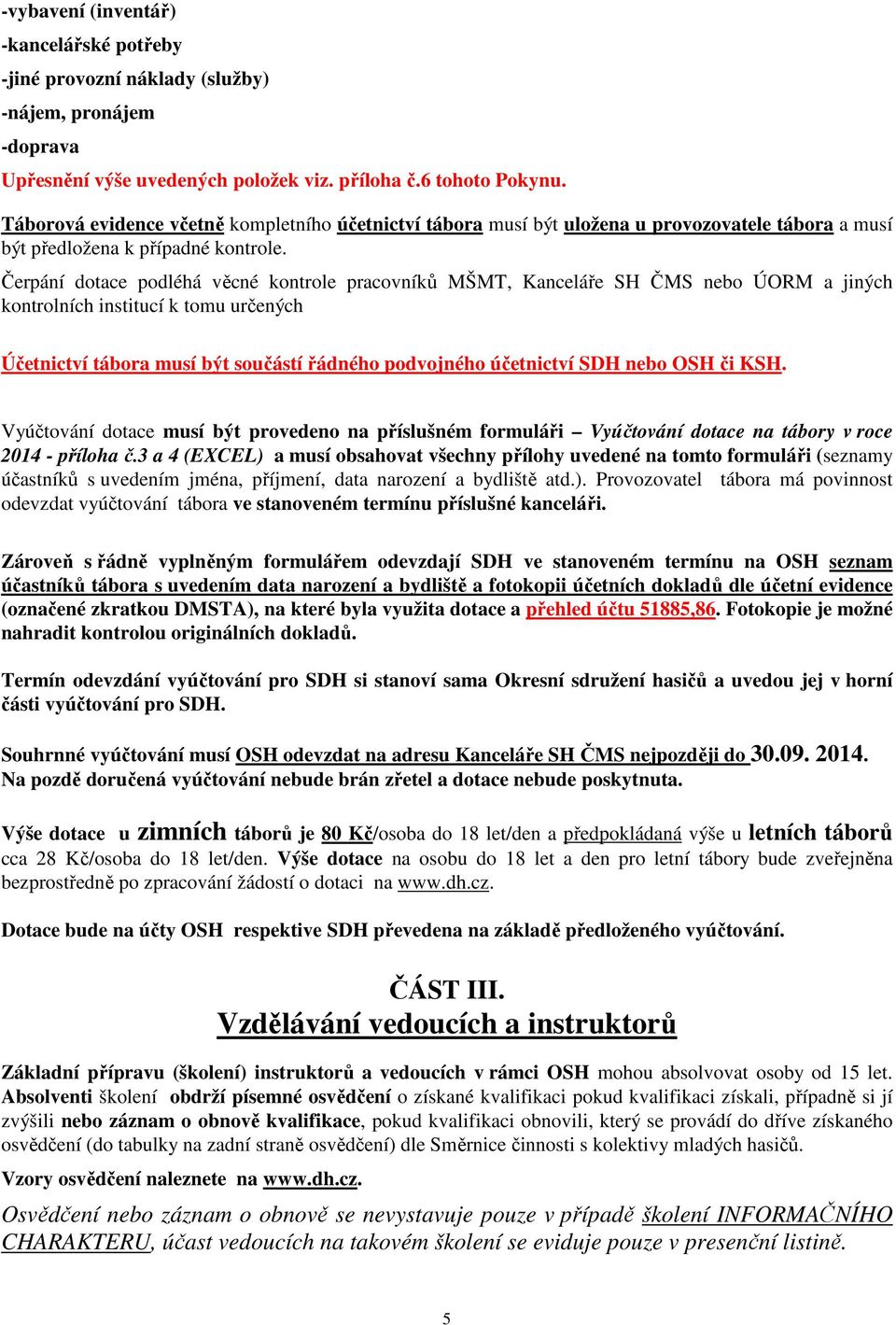 Čerpání dotace podléhá věcné kontrole pracovníků MŠMT, Kanceláře SH ČMS nebo ÚORM a jiných kontrolních institucí k tomu určených Účetnictví tábora musí být součástí řádného podvojného účetnictví SDH