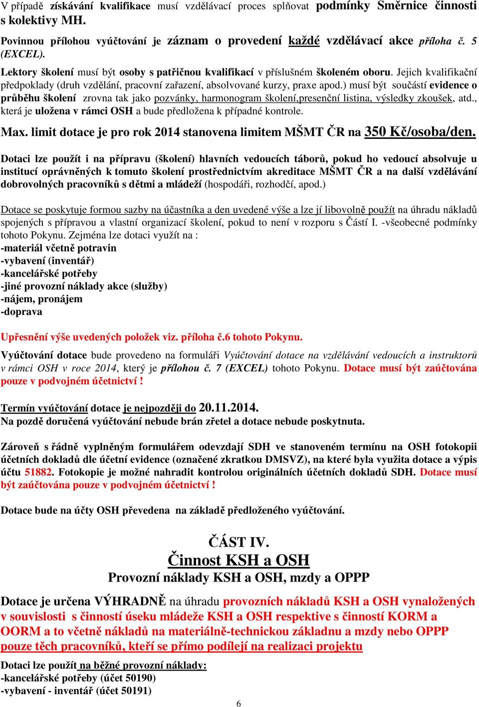 ) musí být součástí evidence o průběhu školení zrovna tak jako pozvánky, harmonogram školení,presenční listina, výsledky zkoušek, atd.