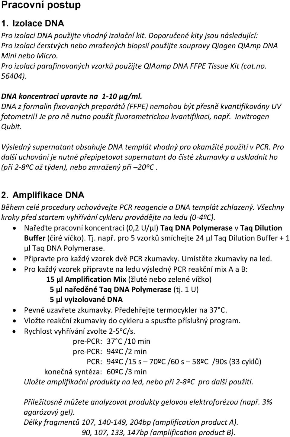 Pro izolaci parafinovaných vzorků použijte QIAamp DNA FFPE Tissue Kit (cat.no. 56404). DNA koncentraci upravte na 1-10 μg/ml.