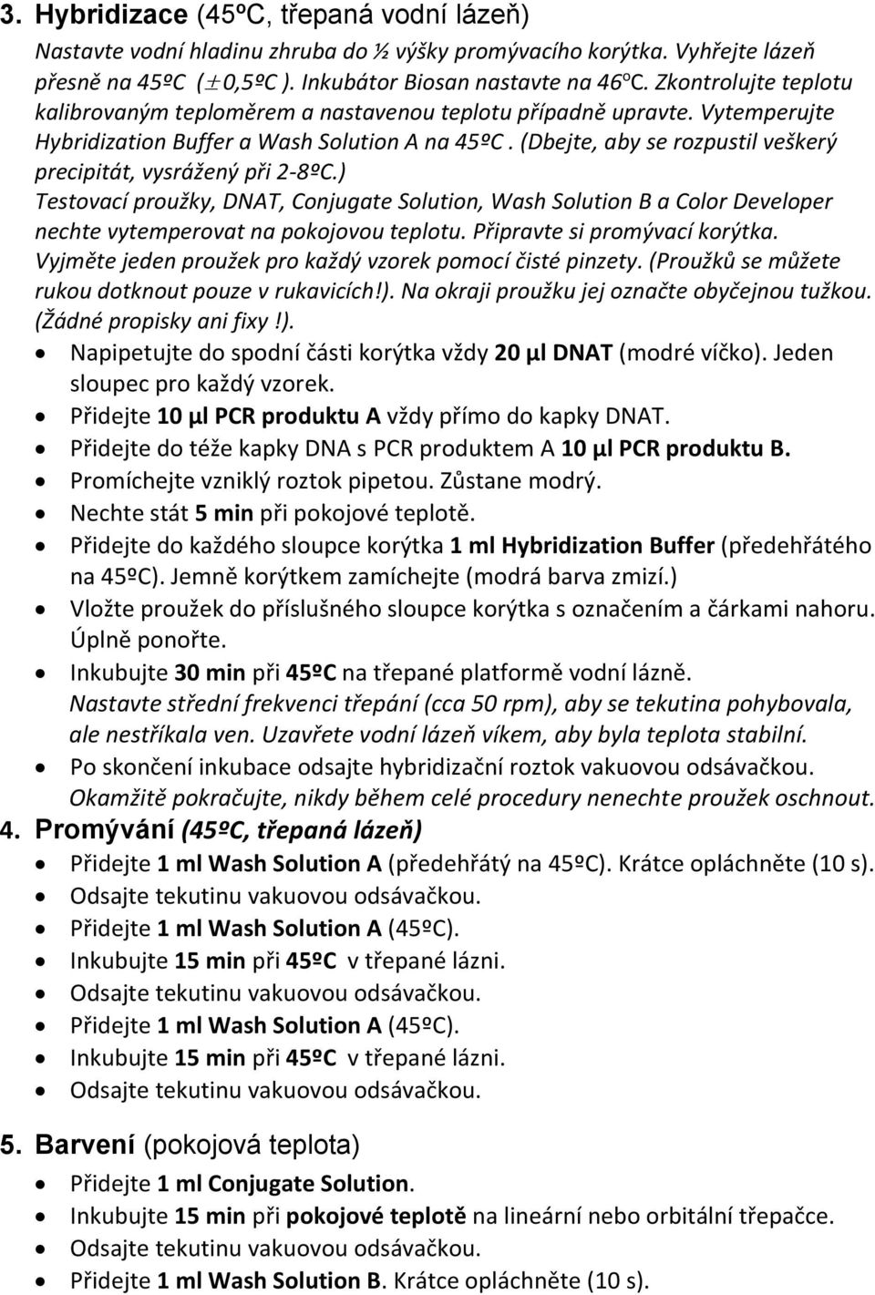 (Dbejte, aby se rozpustil veškerý precipitát, vysrážený při 2-8ºC.) Testovací proužky, DNAT, Conjugate Solution, Wash Solution B a Color Developer nechte vytemperovat na pokojovou teplotu.