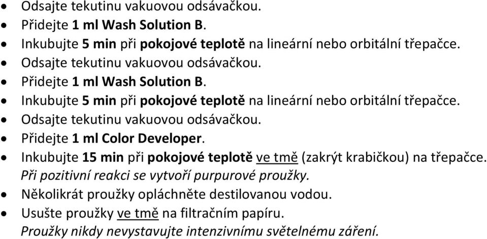 Při pozitivní reakci se vytvoří purpurové proužky. Několikrát proužky opláchněte destilovanou vodou.