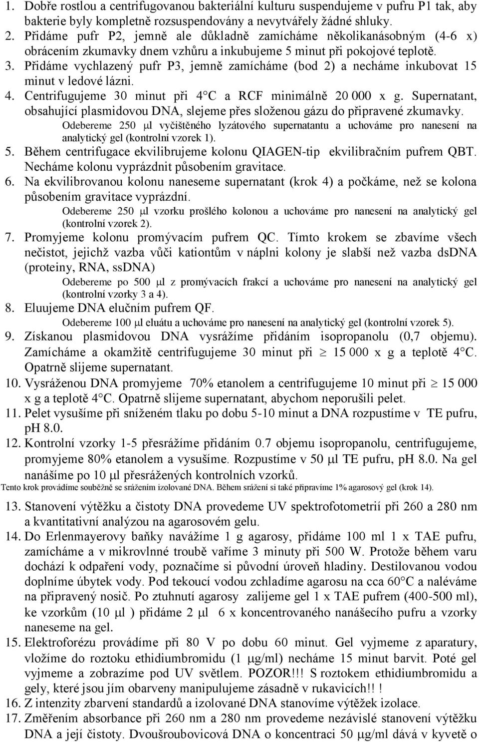 Přidáme vychlazený pufr P3, jemně zamícháme (bod 2) a necháme inkubovat 15 minut v ledové lázni. 4. Centrifugujeme 30 minut při 4 C a RCF minimálně 20 000 x g.