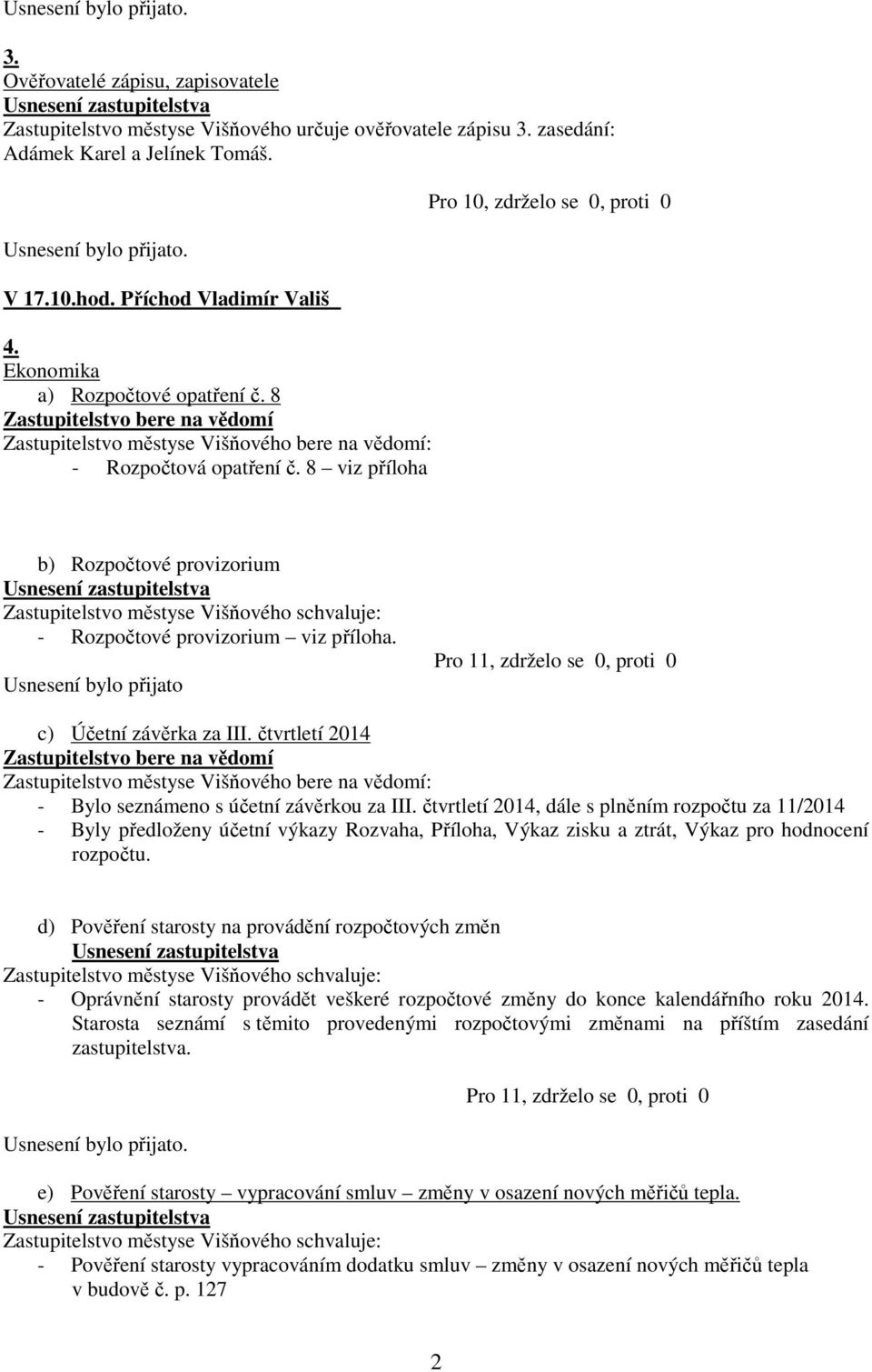 Usnesení bylo přijato c) Účetní závěrka za III. čtvrtletí 2014 - Bylo seznámeno s účetní závěrkou za III.