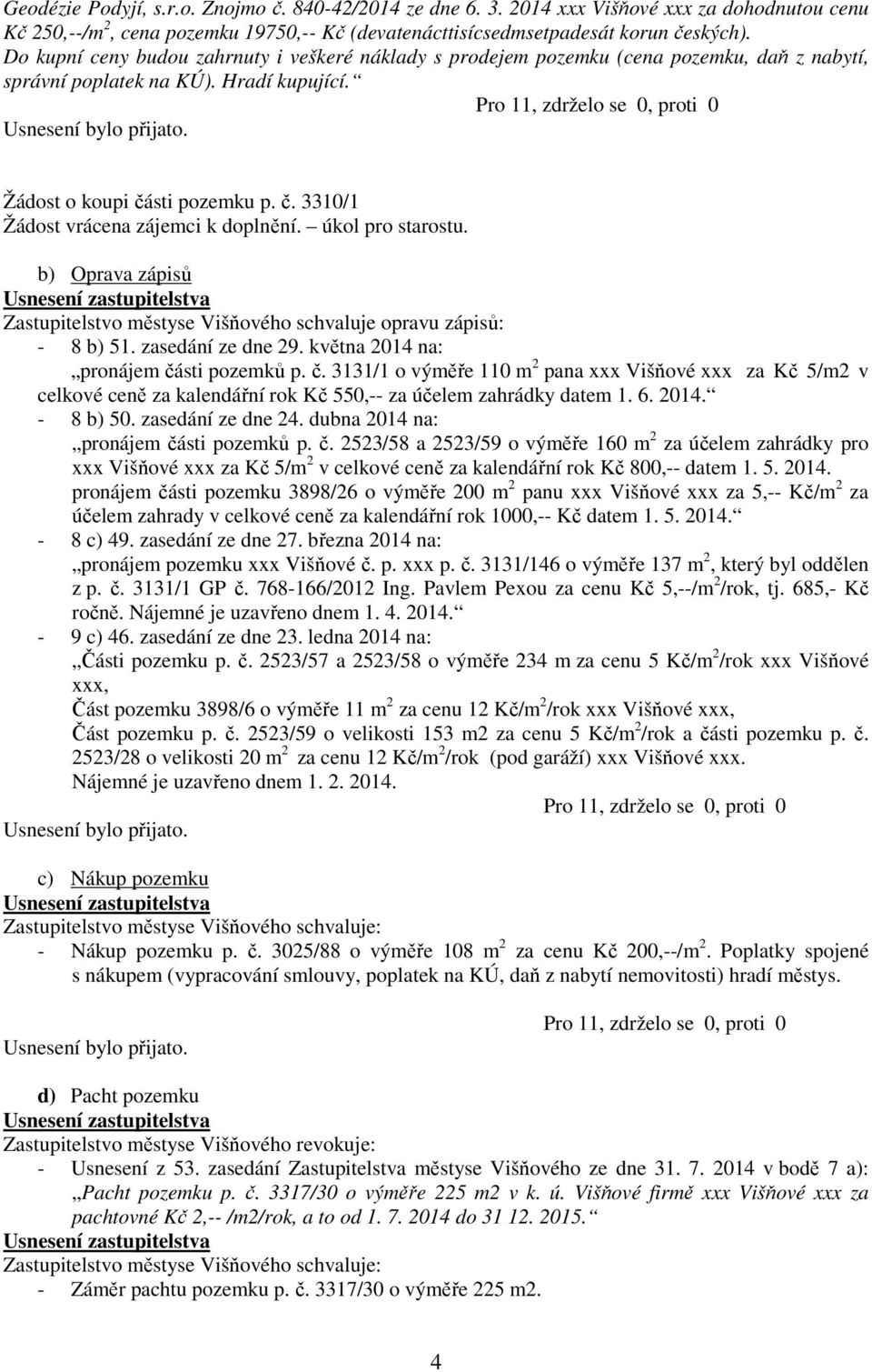 úkol pro starostu. b) Oprava zápisů Zastupitelstvo městyse Višňového schvaluje opravu zápisů: - 8 b) 51. zasedání ze dne 29. května 2014 na: pronájem čá