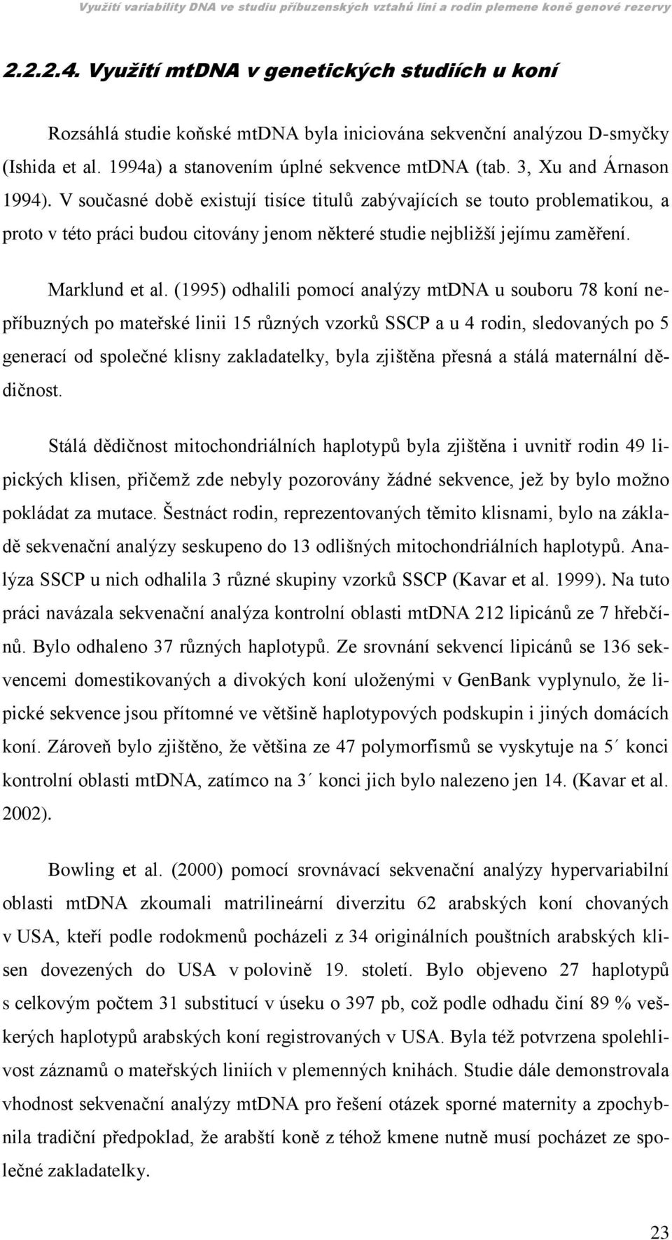 (1995) odhalili pomocí analýzy mtdna u souboru 78 koní nepříbuzných po mateřské linii 15 různých vzorků SSCP a u 4 rodin, sledovaných po 5 generací od společné klisny zakladatelky, byla zjištěna