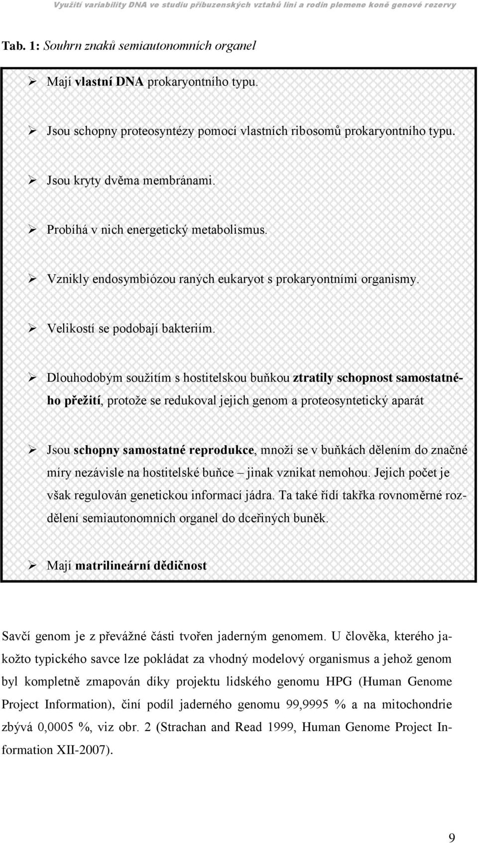 Dlouhodobým souţitím s hostitelskou buňkou ztratily schopnost samostatného přežití, protoţe se redukoval jejich genom a proteosyntetický aparát Jsou schopny samostatné reprodukce, mnoţí se v buňkách