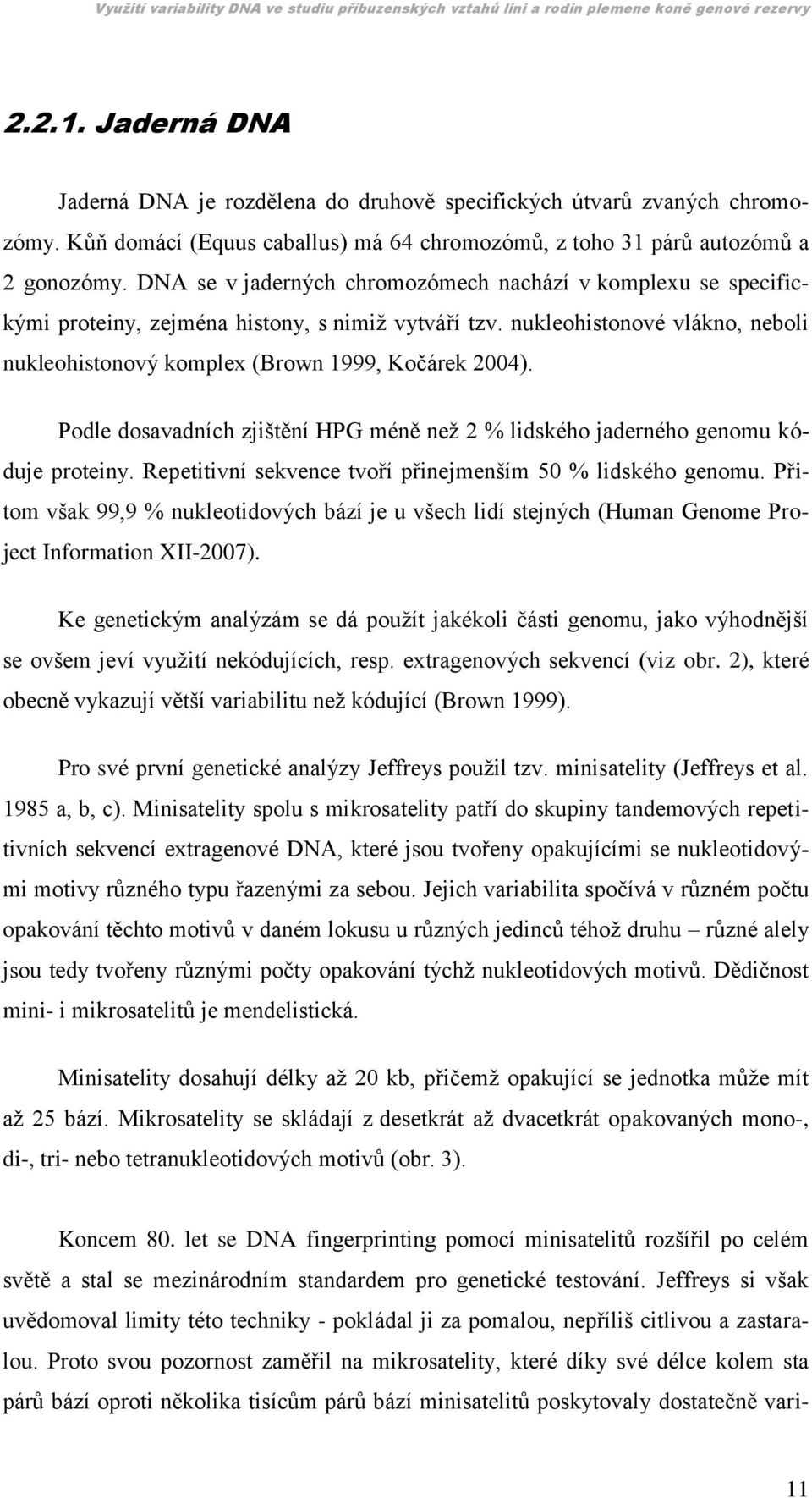 Podle dosavadních zjištění HPG méně neţ 2 % lidského jaderného genomu kóduje proteiny. Repetitivní sekvence tvoří přinejmenším 50 % lidského genomu.