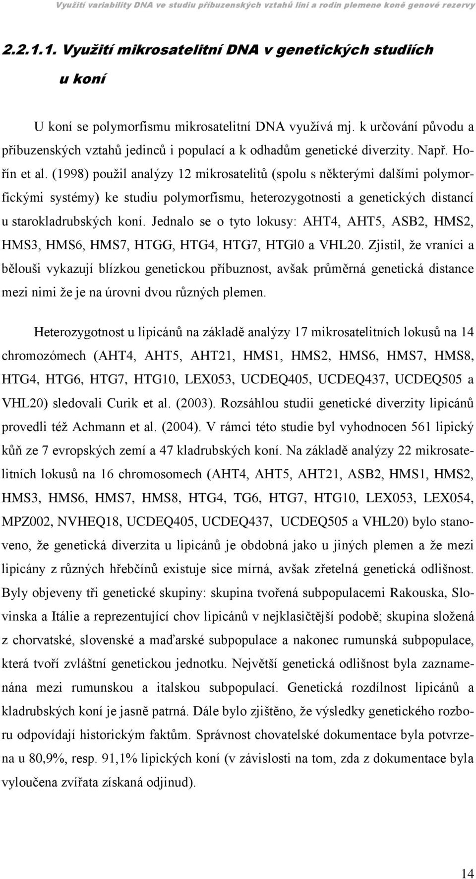 (1998) pouţil analýzy 12 mikrosatelitů (spolu s některými dalšími polymorfickými systémy) ke studiu polymorfismu, heterozygotnosti a genetických distancí u starokladrubských koní.