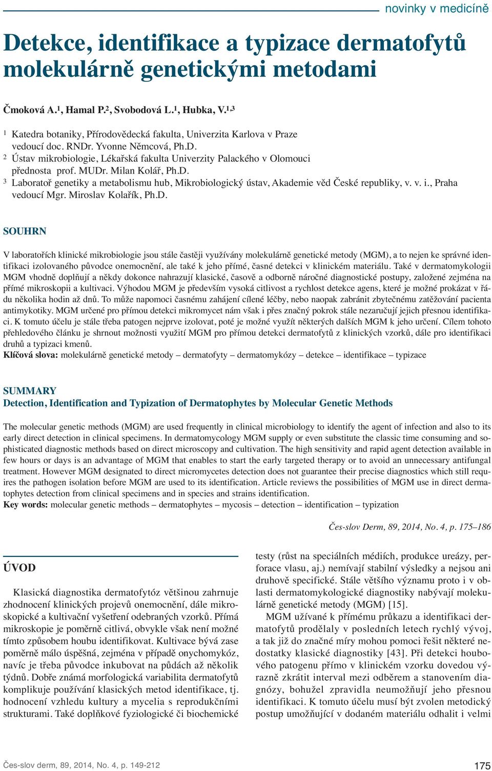 MUDr. Milan Kolář, Ph.D. 3 Laboratoř genetiky a metabolismu hub, Mikrobiologický ústav, Akademie věd České republiky, v. v. i., Praha vedoucí Mgr. Miroslav Kolařík, Ph.D. SOUHRN V laboratořích