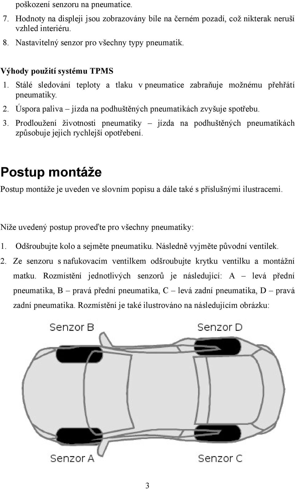 Prodloužení životnosti pneumatiky jízda na podhuštěných pneumatikách způsobuje jejich rychlejší opotřebení.