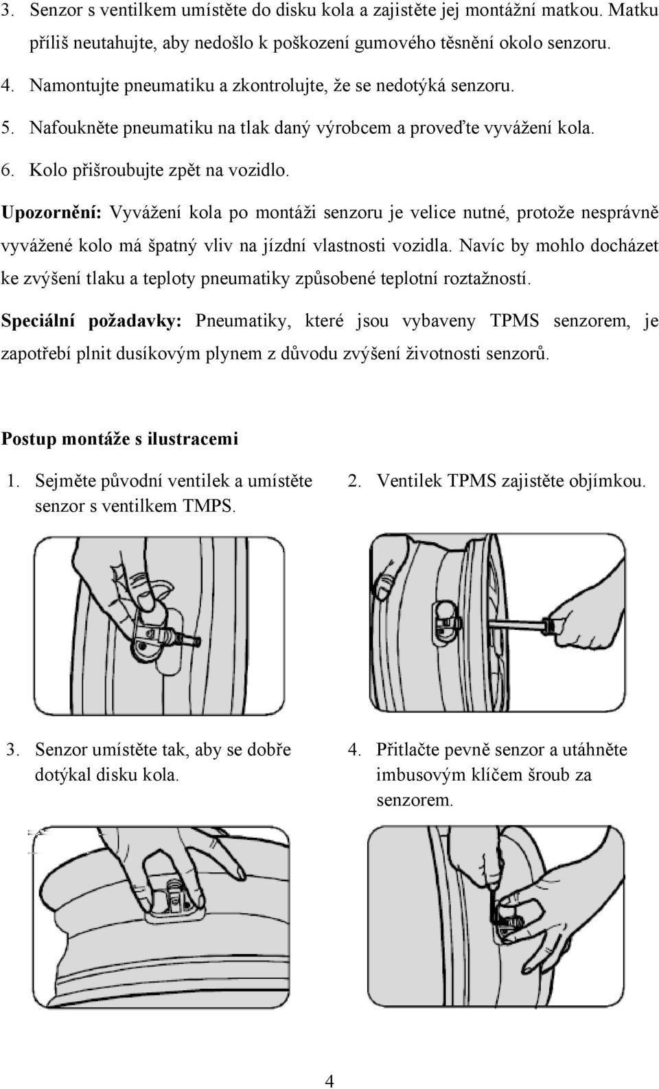 Upozornění: Vyvážení kola po montáži senzoru je velice nutné, protože nesprávně vyvážené kolo má špatný vliv na jízdní vlastnosti vozidla.