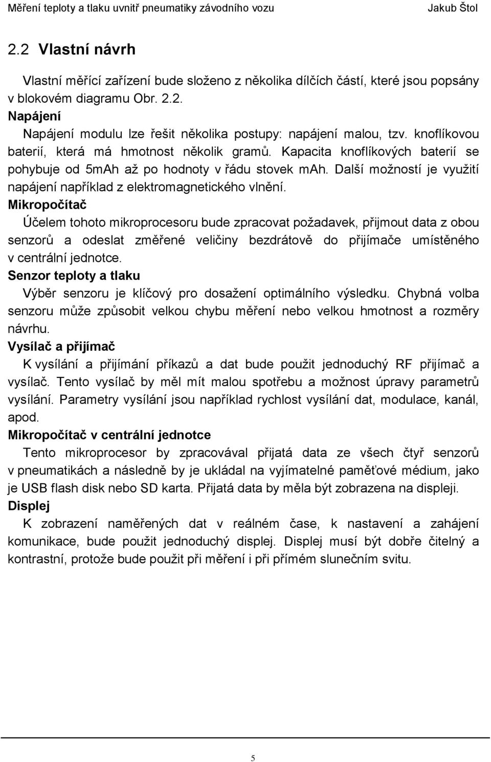 Další možností je využití napájení například z elektromagnetického vlnění.