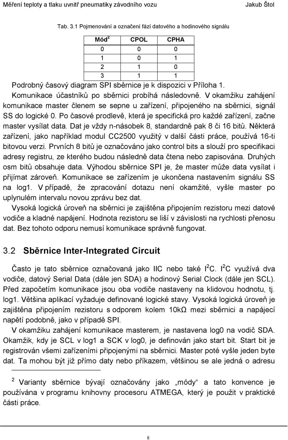 Po časové prodlevě, která je specifická pro každé zařízení, začne master vysílat data. Dat je vždy n-násobek 8, standardně pak 8 či 16 bitů.