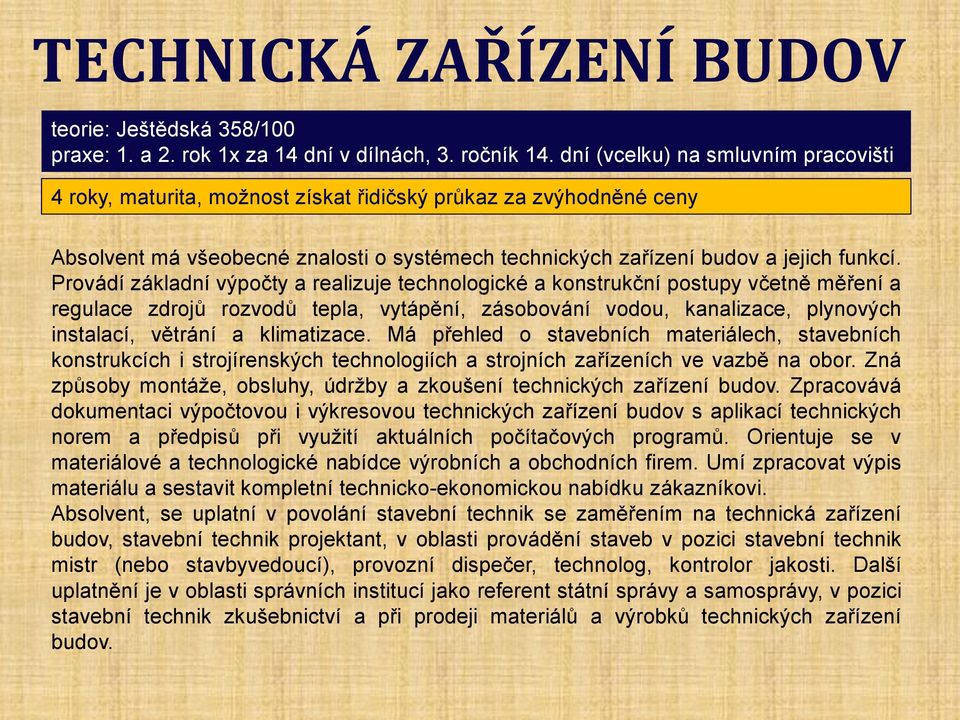 Provádí základní výpočty a realizuje technologické a konstrukční postupy včetně měření a regulace zdrojů rozvodů tepla, vytápění, zásobování vodou, kanalizace, plynových instalací, větrání a