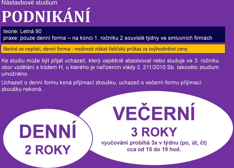 být přijat uchazeč, který úspěšně absolvoval nebo studuje ve 3. ročníku obor vzdělání s kódem H, u kterého je nařízením vlády č. 211/2010 Sb.