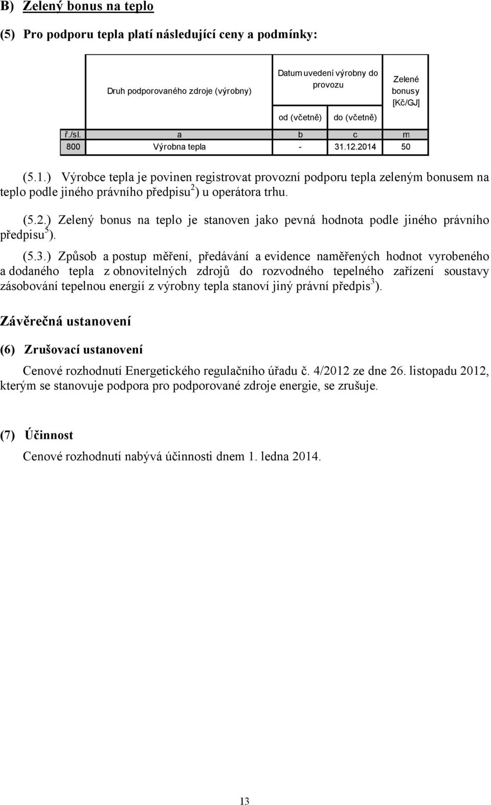 (5.3.) Způsob a postup měření, předávání a evidence naměřených hnot vyrobeného a daného tepla z obnovitelných zdrojů rozvného tepelného zařízení soustavy zásobování tepelnou energií z výrobny tepla