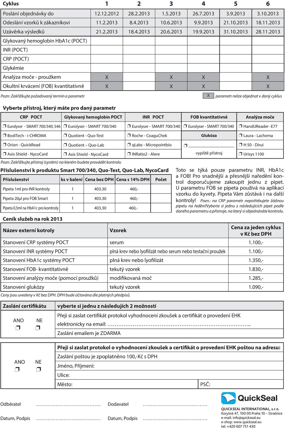 2013 Glykovaný hemoglobin HbA1c (POCT) INR (POCT) CRP (POCT) Glykémie Analýza moče - proužkem X X X X Okultní krvácení (FOB) kvantitativně X X X X Pozn: Zakřížkujte požadovaný termín a parametr X