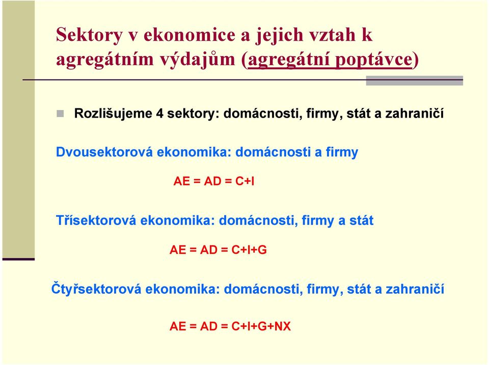 domácnosti a firmy AE = AD = C+I Třísektorová ekonomika: domácnosti, firmy a stát AE