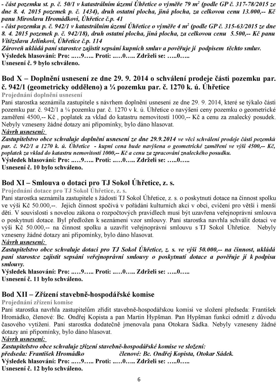 500,-- Kč panu Vítězslavu Jelínkovi, Úhřetice č.p. 114 Zároveň ukládá paní starostce zajistit sepsání kupních smluv a pověřuje jí podpisem těchto smluv. Usnesení č. 9 bylo schváleno.