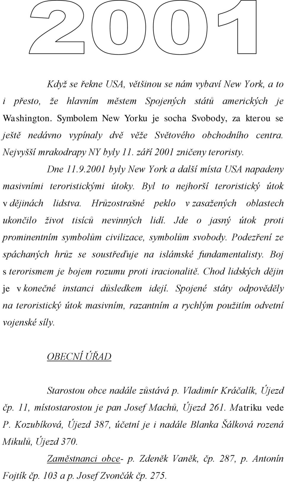 2001 byly New York a další místa USA napadeny masivními teroristickými útoky. Byl to nejhorší teroristický útok v dějinách lidstva.