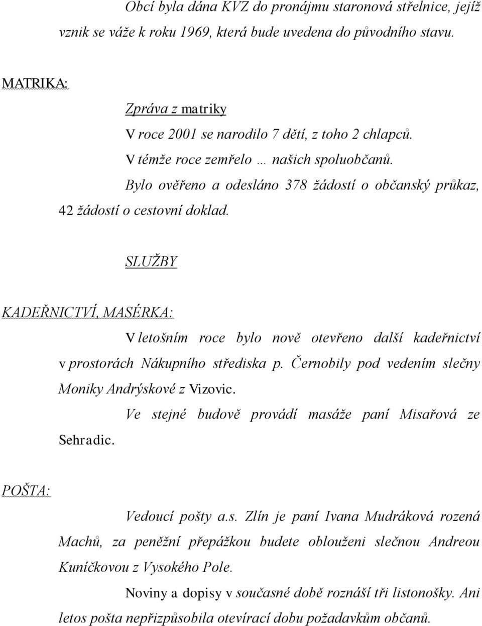 SLUŽBY KADEŘNICTVÍ, MASÉRKA: V letošním roce bylo nově otevřeno další kadeřnictví v prostorách Nákupního střediska p. Černobily pod vedením slečny Moniky Andrýskové z Vizovic.