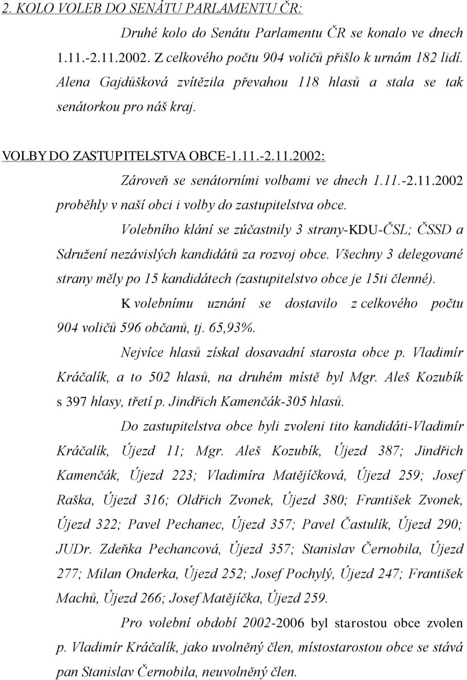 Volebního klání se zúčastnily 3 strany-kdu-čsl; ČSSD a Sdružení nezávislých kandidátů za rozvoj obce. Všechny 3 delegované strany měly po 15 kandidátech (zastupitelstvo obce je 15ti členné).