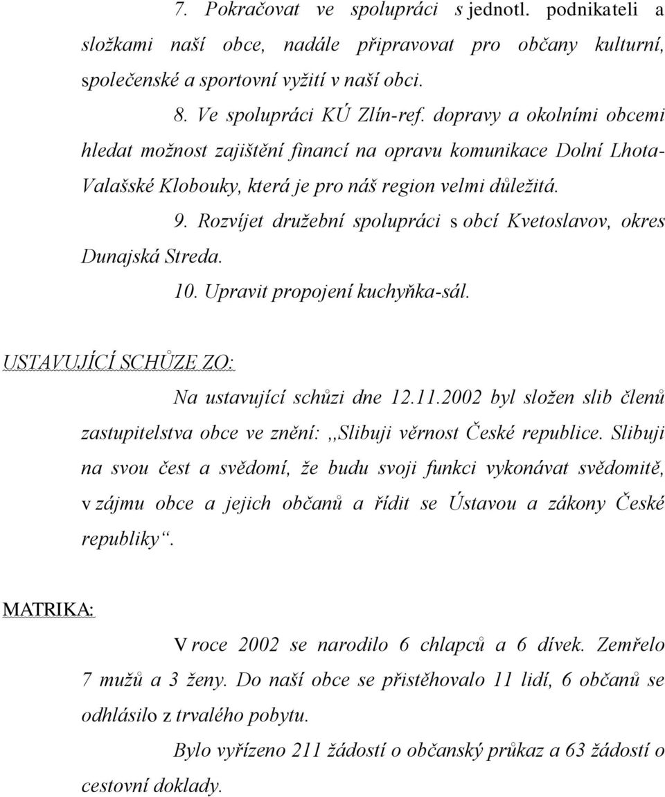 Rozvíjet družební spolupráci s obcí Kvetoslavov, okres Dunajská Streda. 10. Upravit propojení kuchyňka-sál. USTAVUJÍCÍ SCHŮZE ZO: Na ustavující schůzi dne 12.11.