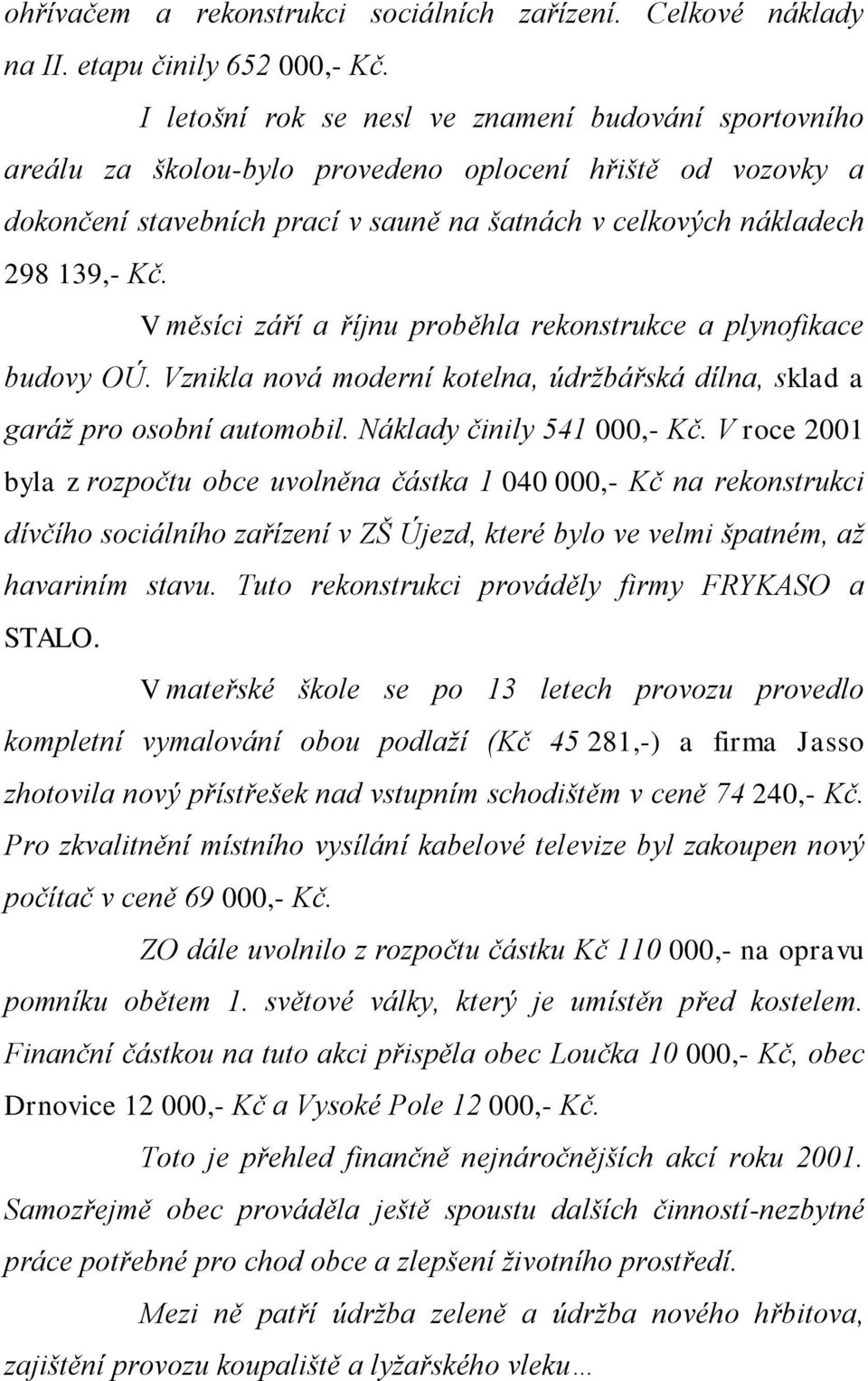 V měsíci září a říjnu proběhla rekonstrukce a plynofikace budovy OÚ. Vznikla nová moderní kotelna, údržbářská dílna, sklad a garáž pro osobní automobil. Náklady činily 541 000,- Kč.