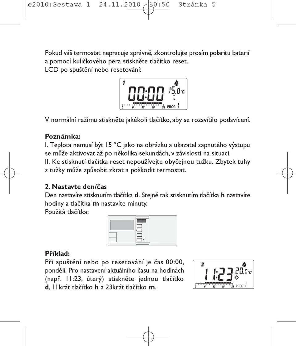 Teplota nemusí být 15 C jako na obrázku a ukazatel zapnutého výstupu se může aktivovat až po několika sekundách, v závislosti na situaci. II. Ke stisknutí tlačítka reset nepoužívejte obyčejnou tužku.