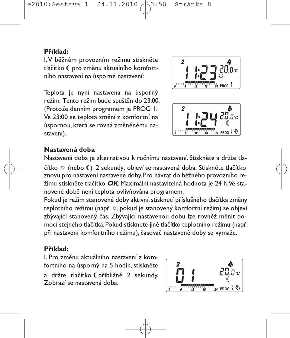 (Protože denním programem je PROG 1. Ve 23:00 se teplota změní z komfortní na úspornou, která se rovná změněnému nastavení). Nastavená doba Nastavená doba je alternativou k ručnímu nastavení.