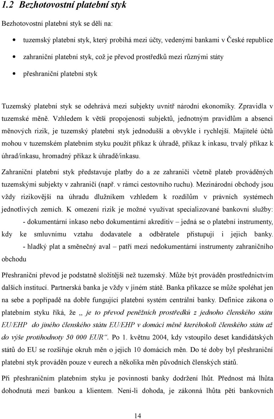 Vzhledem k větší propojenosti subjektů, jednotným pravidlům a absenci měnových rizik, je tuzemský platební styk jednodušší a obvykle i rychlejší.